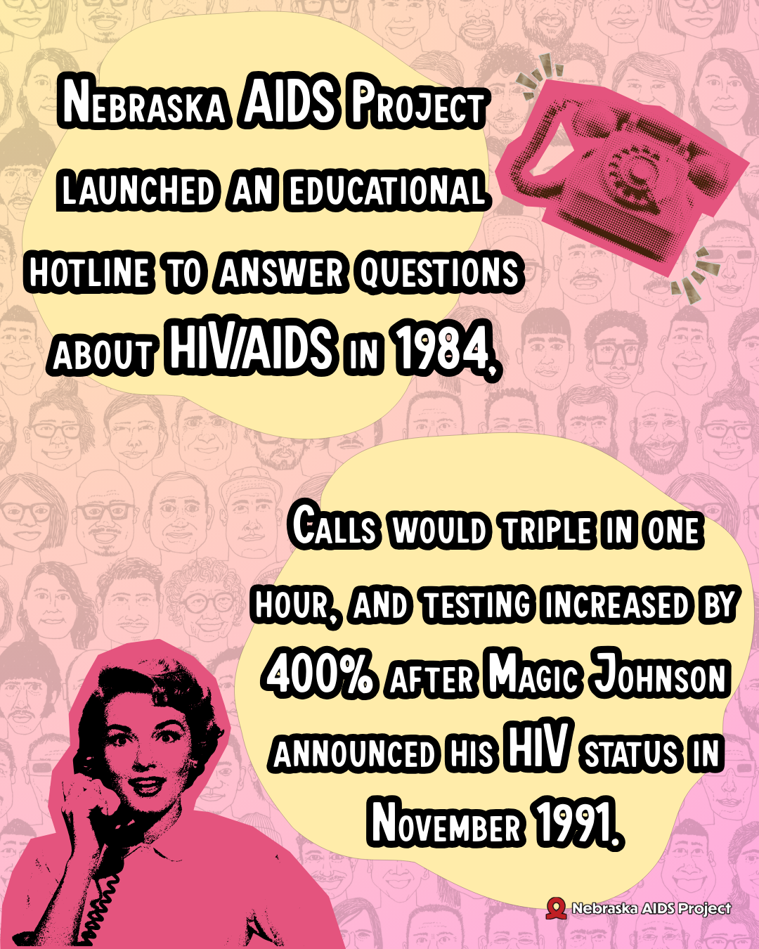 Nebraska AIDS Project launched an educational hotline to answer questions about HIVAIDS in 1984 but calls would triple in one hour and testing increased by 400 after Magic Johnson announced his